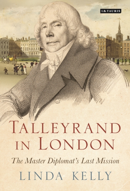 Talleyrand in London : The Master Diplomat's Last Mission, EPUB eBook