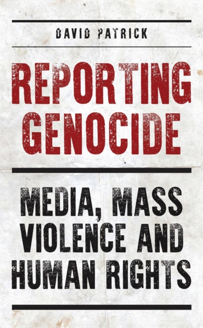 Reporting Genocide : Media, Mass Violence and Human Rights, EPUB eBook