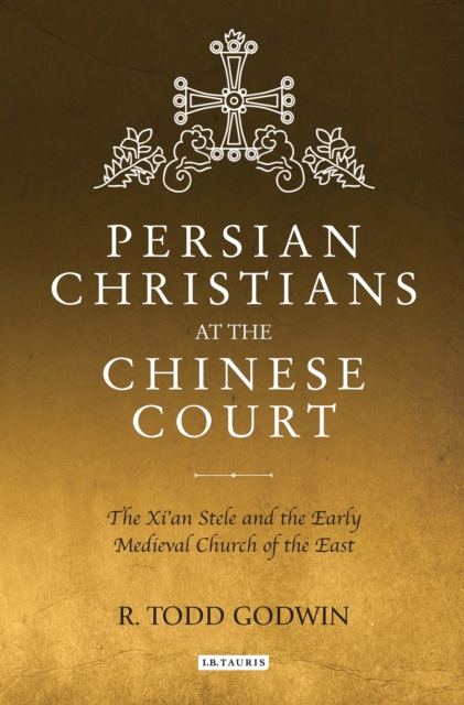 Persian Christians at the Chinese Court : The Xi'an Stele and the Early Medieval Church of the East, EPUB eBook