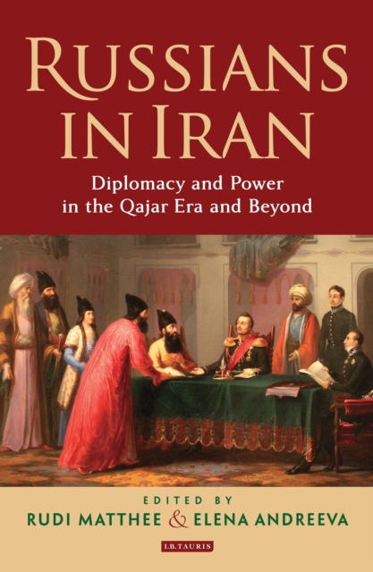 Russians in Iran : Diplomacy and Power in the Qajar Era and Beyond, EPUB eBook