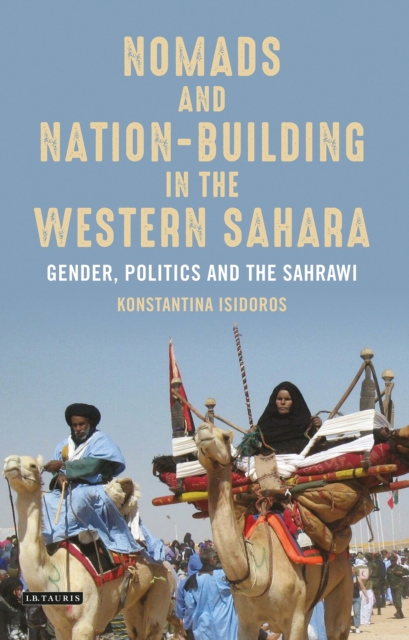 Nomads and Nation-Building in the Western Sahara : Gender, Politics and the Sahrawi, EPUB eBook