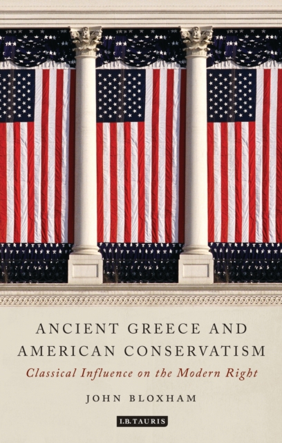 Ancient Greece and American Conservatism : Classical Influence on the Modern Right, EPUB eBook