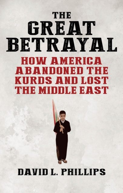 The Great Betrayal : How America Abandoned the Kurds and Lost the Middle East, EPUB eBook