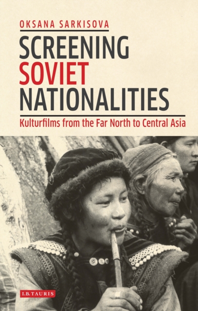 Screening Soviet Nationalities : Kulturfilms from the Far North to Central Asia, PDF eBook