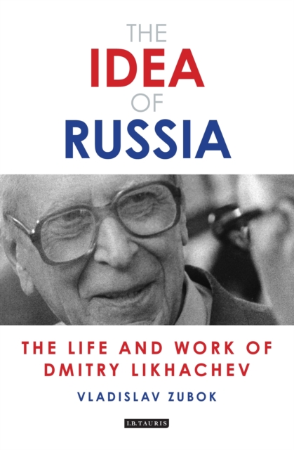 The Idea of Russia : The Life and Work of Dmitry Likhachev, PDF eBook