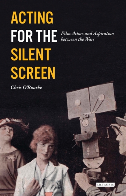 Acting for the Silent Screen : Film Actors and Aspiration Between the Wars, PDF eBook