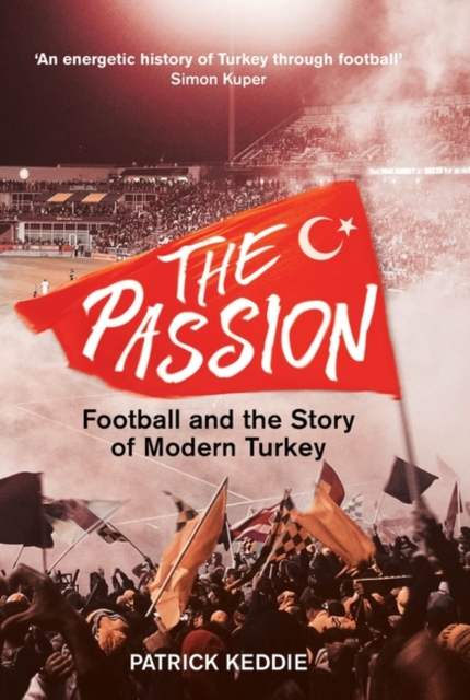 The Passion : Football and the Story of Modern Turkey, PDF eBook