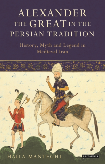 Alexander the Great in the Persian Tradition : History, Myth and Legend in Medieval Iran, PDF eBook