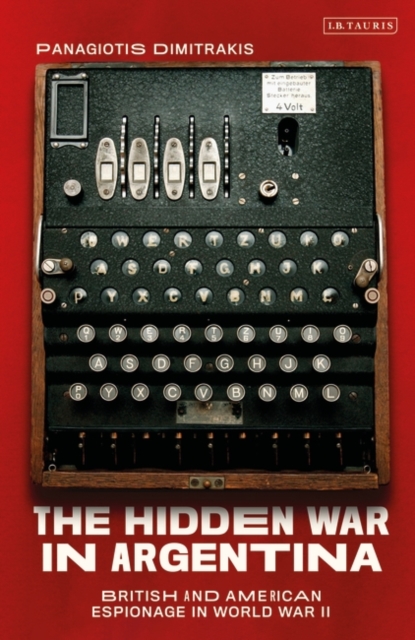 The Hidden War in Argentina : British and American Espionage in World War II, PDF eBook