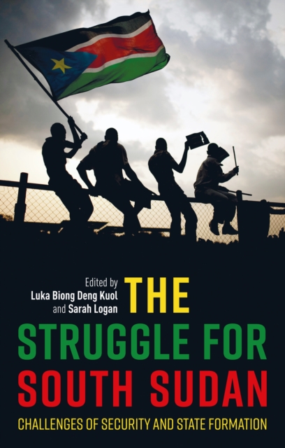 The Struggle for South Sudan : Challenges of Security and State Formation, PDF eBook