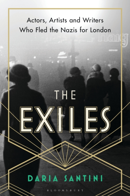 The Exiles : Actors, Artists and Writers Who Fled the Nazis for London, PDF eBook