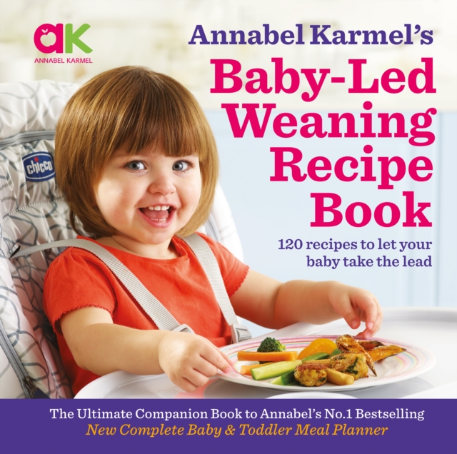 Annabel Karmel's Baby-Led Weaning Recipe Book : 120 Recipes to Let Your Baby Take the Lead, Hardback Book