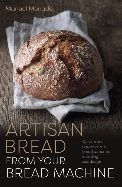 Artisan Bread from Your Bread Machine : Quick, easy and excellent bread at home, including sourdough, Paperback / softback Book