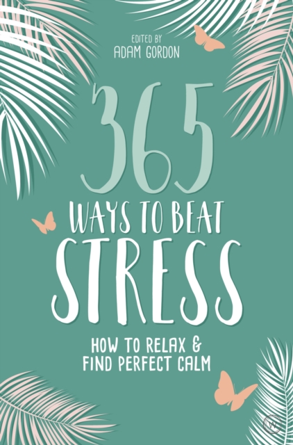 365 Ways to Beat Stress : How to Relax & Find Perfect Calm, Paperback / softback Book