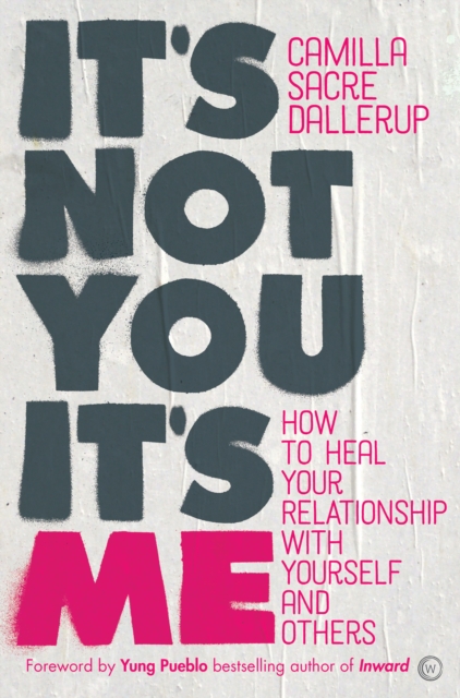 It's Not You, It's Me : How to Heal Your Relationship with Yourself and Others , Paperback / softback Book