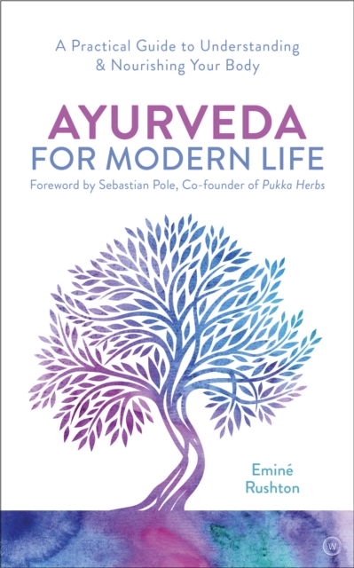 Ayurveda For Modern Life : A Practical Guide to Understanding & Nourishing Your Body, Paperback / softback Book