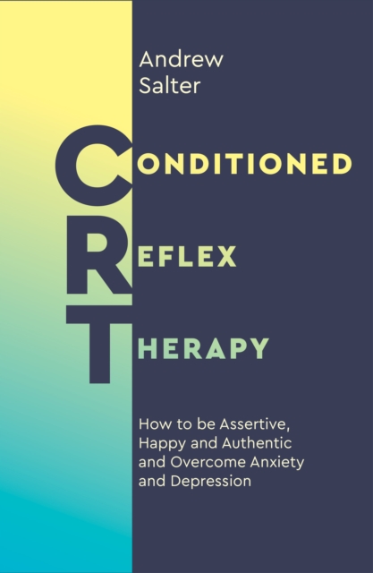 Conditioned Reflex Therapy : How to be Assertive, Happy and Authentic and Overcome Anxiety and Depression, Paperback / softback Book