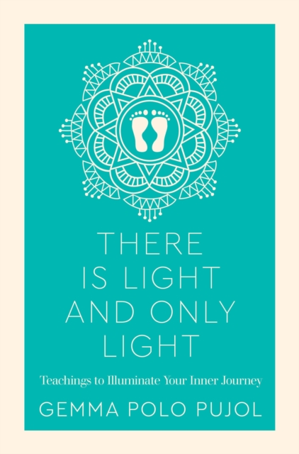 There Is Light and Only Light : Teachings to Illuminate Your Inner Journey, Paperback / softback Book
