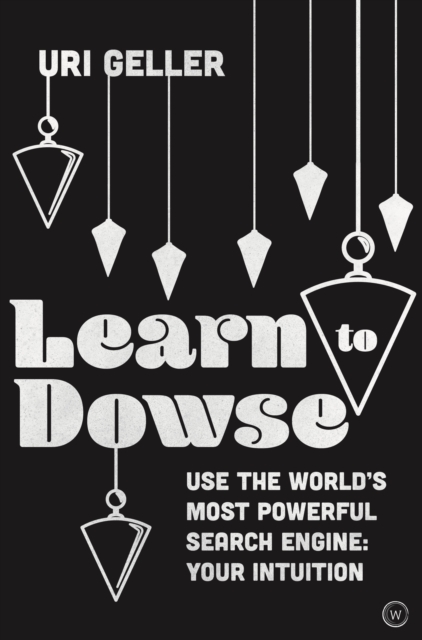Learn to Dowse : Use the World's Most Powerful Search Engine: Your Intuition, Hardback Book