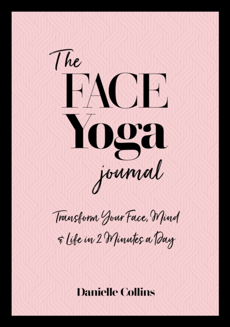 The Face Yoga Journal : Transform Your Face, Mind & Life in 2 Minutes a Day, Paperback / softback Book