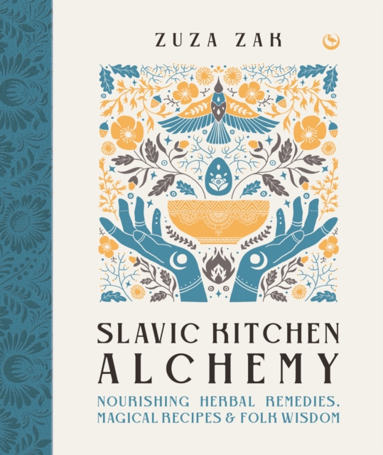 Slavic Kitchen Alchemy : Nourishing Herbal Remedies, Magical Recipes & Folk Wisdom, Hardback Book
