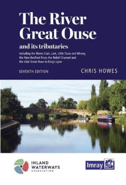 The River Great Ouse and its tributaries : including the Rivers Cam, Lark, Little Ouse & Wissey, Hundred Foot River, Relief Channel, Spiral bound Book