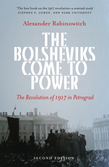 The Bolsheviks Come to Power : The Revolution of 1917 in Petrograd, PDF eBook