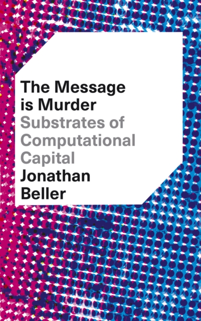 The Message is Murder : Substrates of Computational Capital, EPUB eBook