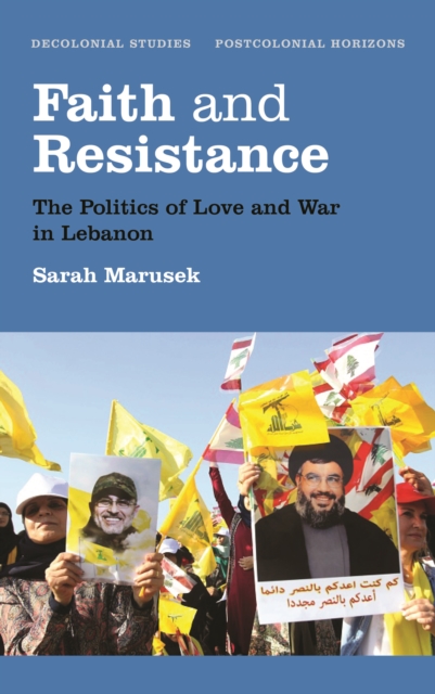 Faith and Resistance : The Politics of Love and War in Lebanon, PDF eBook