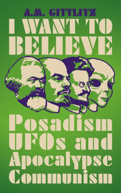 I Want to Believe : Posadism, UFOs and Apocalypse Communism, PDF eBook