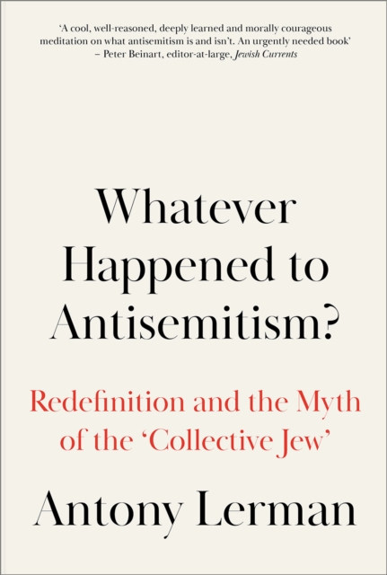 Whatever Happened to Antisemitism? : Redefinition and the Myth of the 'Collective Jew', PDF eBook