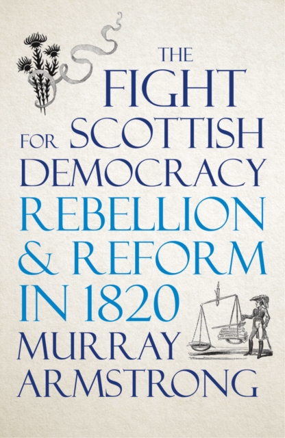 The Fight for Scottish Democracy : Rebellion and Reform in 1820, EPUB eBook