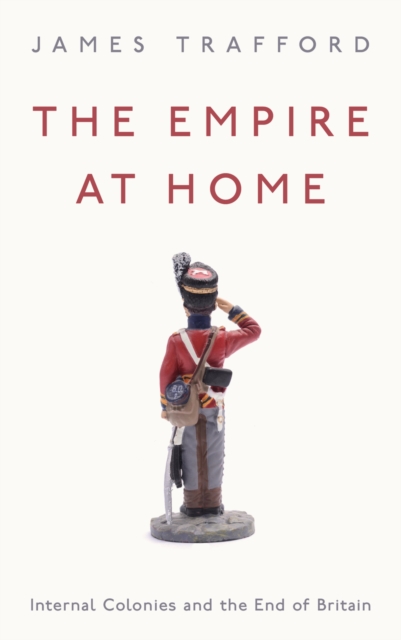 The Empire at Home : Internal Colonies and the End of Britain, PDF eBook