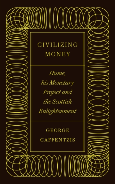 Civilizing Money : Hume, his Monetary Project, and the Scottish Enlightenment, PDF eBook