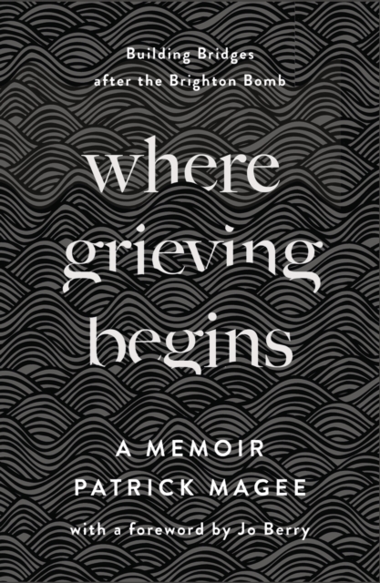 Where Grieving Begins : Building Bridges after the Brighton Bomb - A Memoir, EPUB eBook