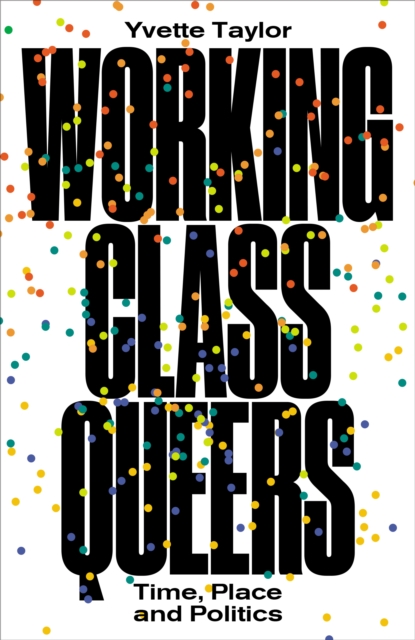 Working-Class Queers : Time, Place and Politics, EPUB eBook