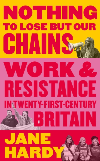Nothing to Lose But Our Chains : Work and Resistance in Twenty-First-Century Britain, PDF eBook