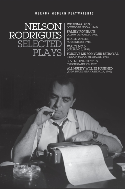 Nelson Rodrigues: Selected Plays : Wedding Dress; Waltz No. 6; All Nudity Will Punished; Forgive Me for Your Betrayal; Family Portraits; Black Angel; Seven Little Kitties, Paperback / softback Book