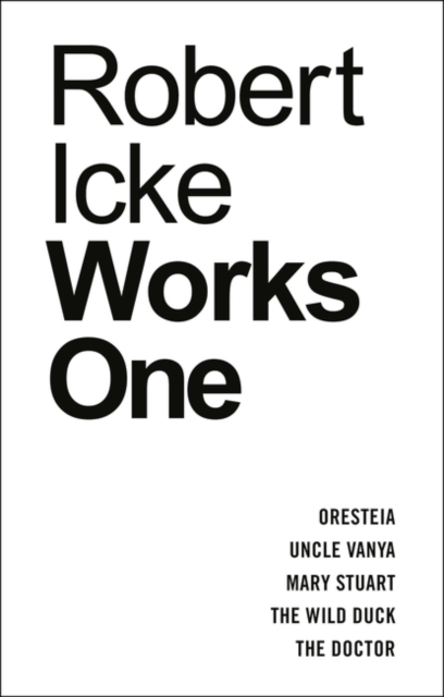 Robert Icke: Works One : Oresteia; Uncle Vanya; Mary Stuart; The Wild Duck; The Doctor, EPUB eBook