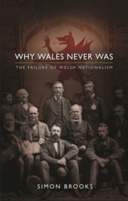 Why Wales Never Was : The Failure of Welsh Nationalism, Paperback / softback Book