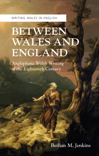 Between Wales and England : Anglophone Welsh Writing of the Eighteenth Century, EPUB eBook