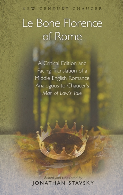Le Bone Florence of Rome : A Critical Edition and Facing Translation of a Middle English Romance Analogous to Chaucers Man of Laws Tale, PDF eBook