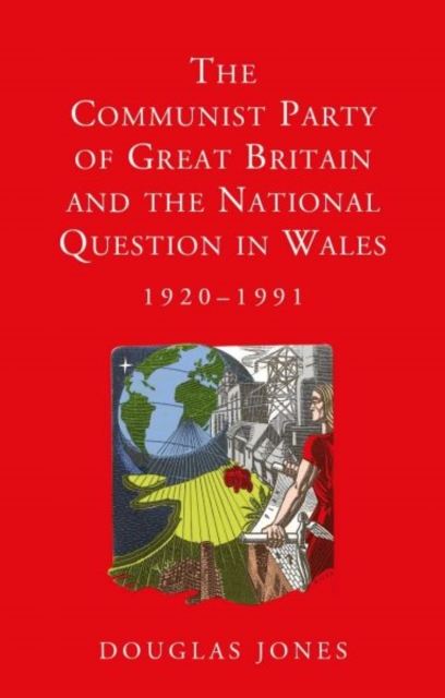 The Communist Party of Great Britain and the National Question in Wales, 1920-1991, Paperback / softback Book