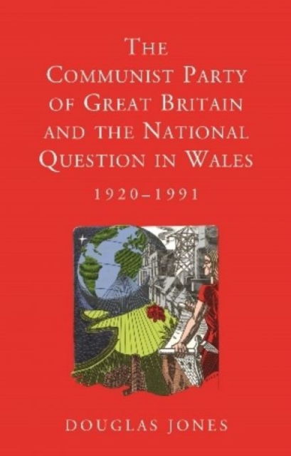 The Communist Party of Great Britain and the National Question in Wales, 1920-1991, Hardback Book