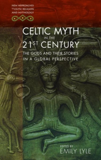 Celtic Myth in the 21st Century : The Gods and their Stories in a Global Perspective, Paperback / softback Book