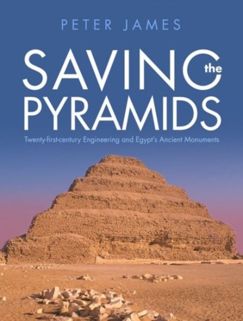 Saving the Pyramids : Twenty First Century Engineering and Egypt's Ancient Monuments, Hardback Book