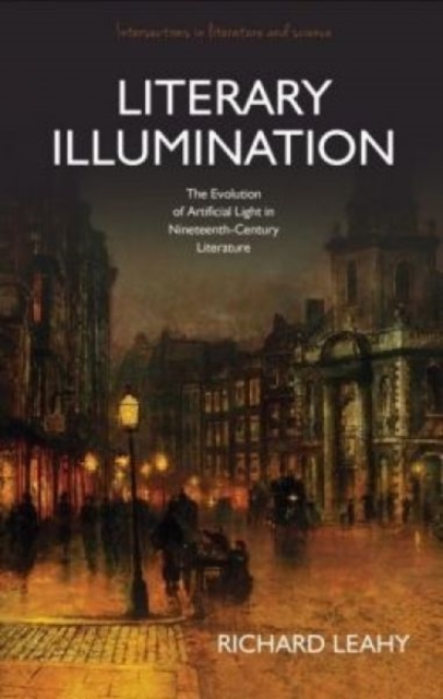 Literary Illumination : The Evolution of Artificial Light in Nineteenth-Century Literature, Hardback Book