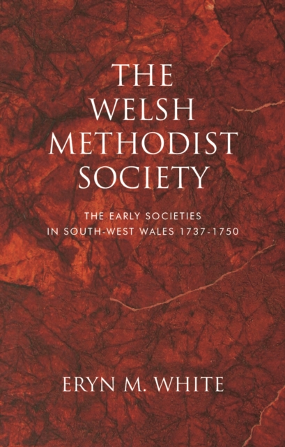 The Welsh Methodist Society : The Early Societies in South-west Wales 1737-1750, PDF eBook