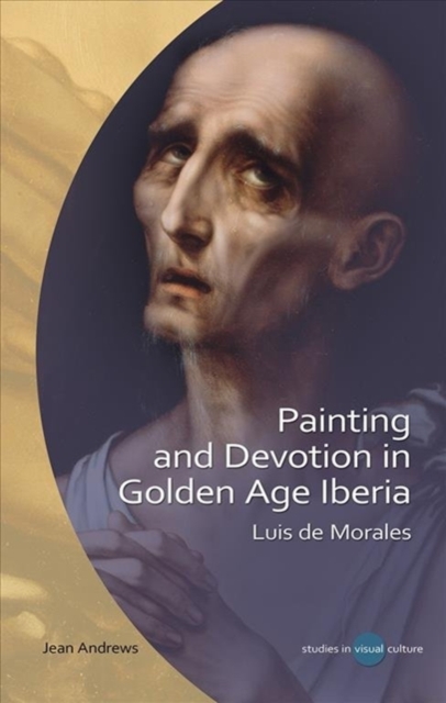 Painting and Devotion in Golden Age Iberia : Luis de Morales, Hardback Book