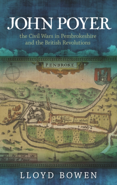 John Poyer, the Civil Wars in Pembrokeshire and the British Revolutions, PDF eBook